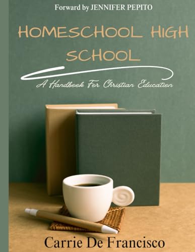 Homeschool High School: A Handbook for Christian Education