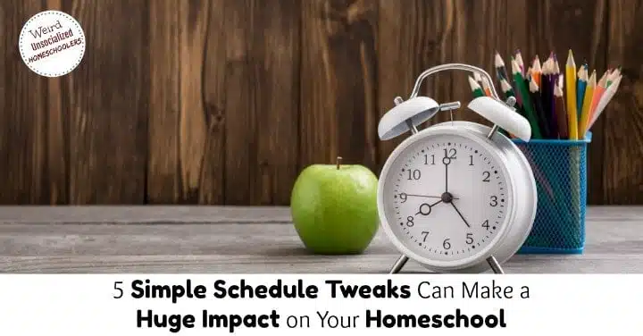 5 Simple Schedule Tweaks Can Make a Huge Impact on Your Homeschool